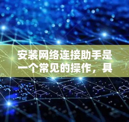 安装网络连接助手是一个常见的操作，具体步骤如下