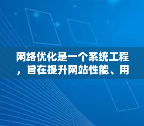 网络优化是一个系统工程，旨在提升网站性能、用户体验和用户体验。以下是系统性的网络优化方案