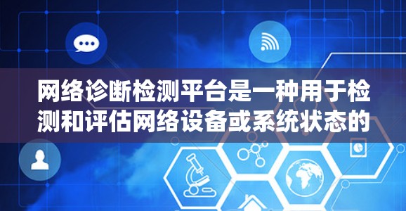 网络诊断检测平台是一种用于检测和评估网络设备或系统状态的工具，旨在帮助网络管理员及时发现和解决问题。以下是关于该平台的详细分析