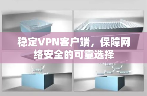 稳定VPN客户端，保障网络安全的可靠选择