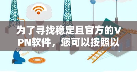 为了寻找稳定且官方的VPN软件，您可以按照以下步骤进行