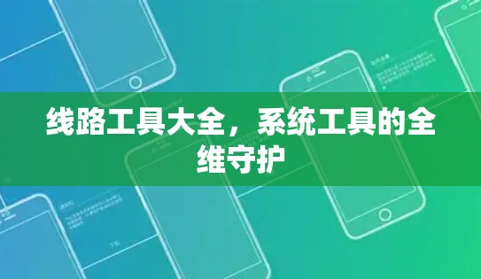 线路工具大全，系统工具的全维守护