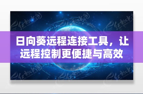 日向葵远程连接工具，让远程控制更便捷与高效
