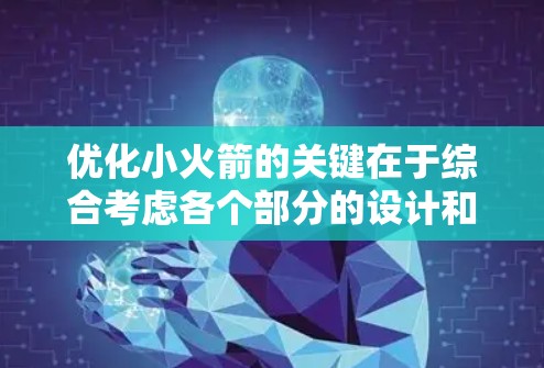 优化小火箭的关键在于综合考虑各个部分的设计和性能，找到平衡点，以实现高效的飞行。以下是对优化小火箭设计的详细步骤