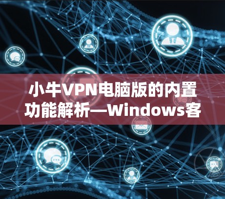 小牛VPN电脑版的内置功能解析—Windows客户端