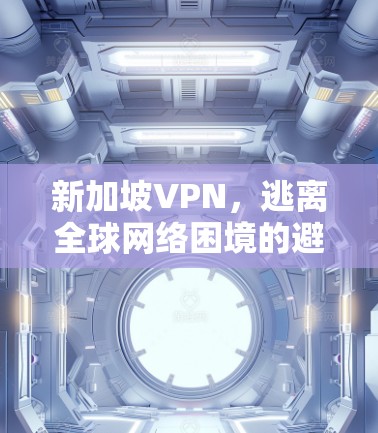 新加坡VPN，逃离全球网络困境的避风港
