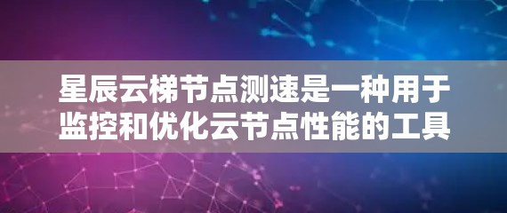 星辰云梯节点测速是一种用于监控和优化云节点性能的工具，可以帮助管理员了解节点的运行情况并进行优化。以下是一步步的解决方案
