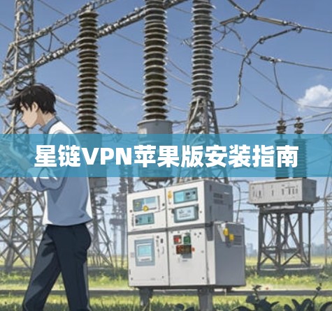 星链VPN苹果版安装指南