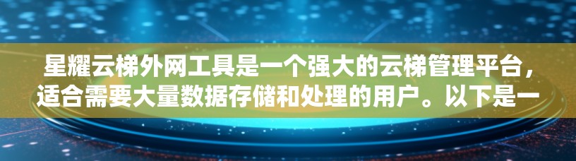 星耀云梯外网工具是一个强大的云梯管理平台，适合需要大量数据存储和处理的用户。以下是一步步的指南，帮助您系统地使用星耀云梯外网工具