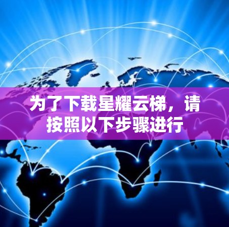 为了下载星耀云梯，请按照以下步骤进行