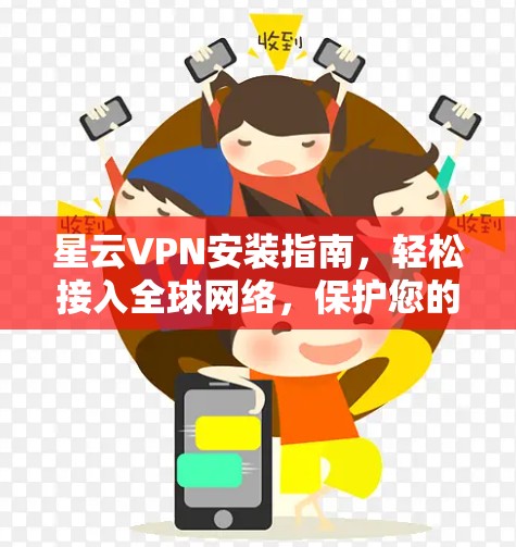 星云VPN安装指南，轻松接入全球网络，保护您的网络隐私