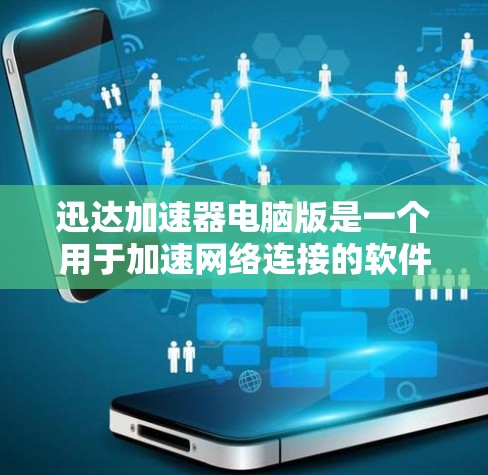 迅达加速器电脑版是一个用于加速网络连接的软件，旨在帮助用户更快地连接到互联网。以下是对该软件的详细分析