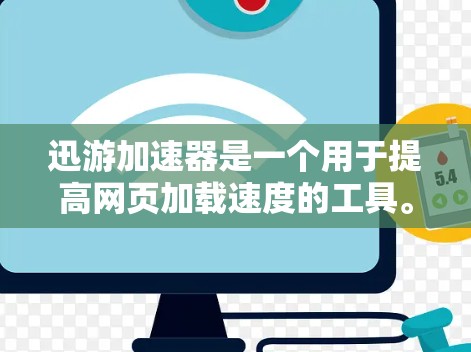 迅游加速器是一个用于提高网页加载速度的工具。以下是使用迅游加速器的详细步骤