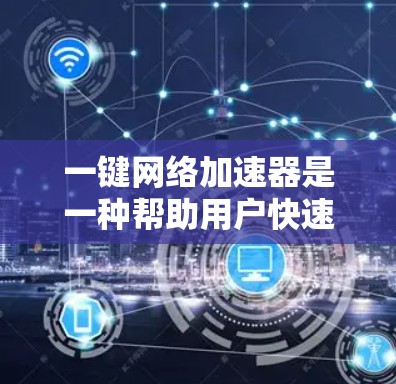 一键网络加速器是一种帮助用户快速连接互联网的工具,通常用于处理网络连接的问题。以下是一些常见的一键网络加速器推荐,根据你的需求选择合适的工具 一键网络加速器是一种帮助用户快速连接互联网的工具,通常用于处理网络连接的问题。以下是一些常见的一键网络加速器推荐,根据你的需求选择合适的工具