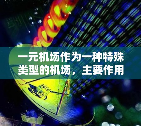 一元机场作为一种特殊类型的机场，主要作用在于吸引交通票的销售，但其在实际操作中可能面临诸多挑战和问题。以下是对一元机场的详细分析