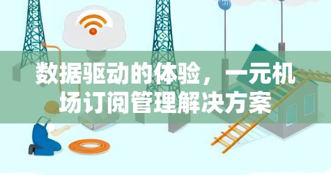 数据驱动的体验，一元机场订阅管理解决方案