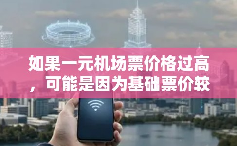 如果一元机场票价格过高，可能是因为基础票价较高，或者附加费较多。以下是一些可能的解决方案