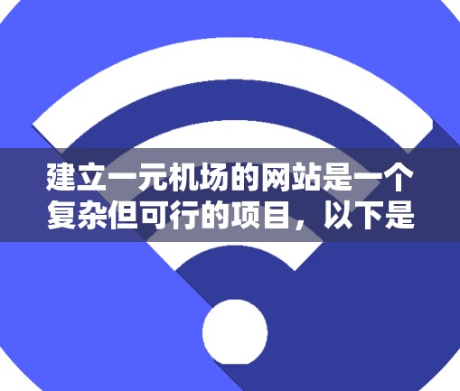 建立一元机场的网站是一个复杂但可行的项目，以下是逐步的解决方案