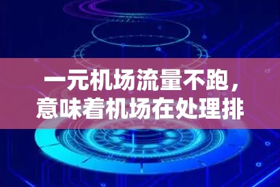 一元机场流量不跑,意味着机场在处理排队问题时效率较高,可能的原因包括 一元机场流量不跑,意味着机场在处理排队问题时效率较高,可能的原因包括