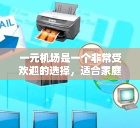 一元机场是一个非常受欢迎的选择,适合家庭和旅行家庭使用。以下是一个详细的推荐方案,帮助您高效利用一元机场的便利 一元机场是一个非常受欢迎的选择,适合家庭和旅行家庭使用。以下是一个详细的推荐方案,帮助您高效利用一元机场的便利