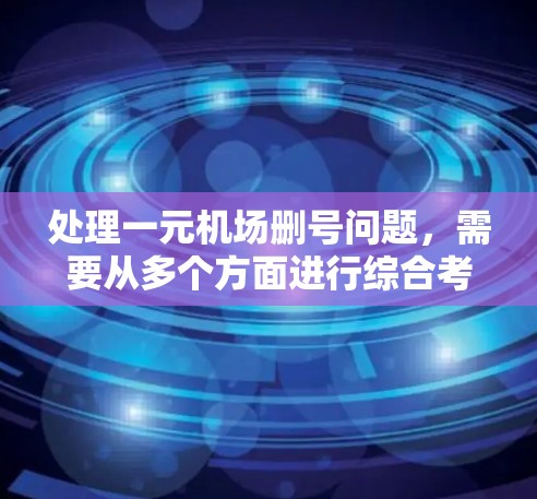 处理一元机场删号问题，需要从多个方面进行综合考虑