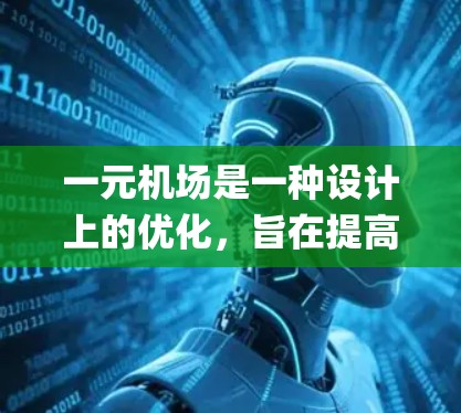 一元机场是一种设计上的优化，旨在提高机场的效率和游客体验，尤其是在紧凑的交通系统中。具体定义为设计一个机场，其 runway 只有一个，通常位于主要的 landing strip。这种设计可能包括