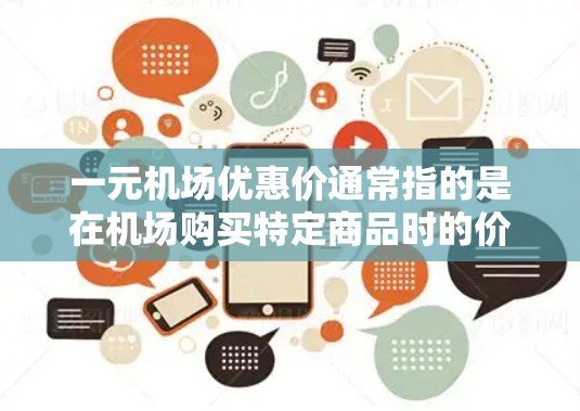 一元机场优惠价通常指的是在机场购买特定商品时的价格较低的优惠。以下是一些常见的机场优惠价，适用于购买特定商品