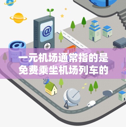一元机场通常指的是免费乘坐机场列车的服务，也称为机场列车，通常是通过特定的订阅方式实现的。以下是一些常见的订阅方式和相关信息