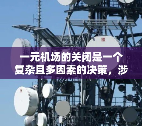 一元机场的关闭是一个复杂且多因素的决策，涉及航空公司的运营、市场需求、资源配置等多个方面。以下是对这一问题的详细分析和建议