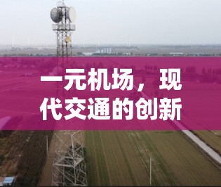 一元机场，现代交通的创新突破与未来展望
