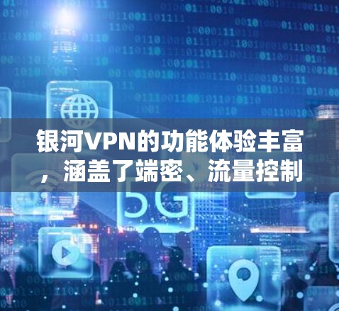 银河VPN的功能体验丰富,涵盖了端密、流量控制、数据保护、隐私设置等多个方面。以下是详细的步骤和注意事项 银河VPN的功能体验丰富,涵盖了端密、流量控制、数据保护、隐私设置等多个方面。以下是详细的步骤和注意事项