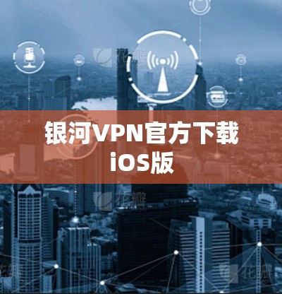 银河VPN官方下载iOS版