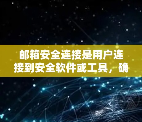 邮箱安全连接是用户连接到安全软件或工具，确保其账户的安全性。以下是详细介绍