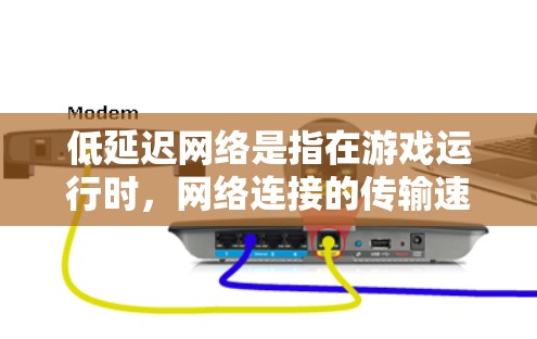 低延迟网络是指在游戏运行时，网络连接的传输速度和稳定性较高，能够提供更流畅的游戏体验。以下是对低延迟网络的理解和应用