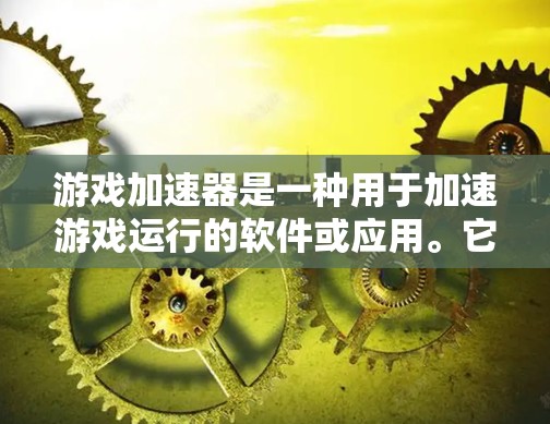 游戏加速器是一种用于加速游戏运行的软件或应用。它通过连接到本地服务器或云端服务器，将游戏资源发送到加速器，从而减少游戏加载时间，提高游戏流畅度。以下是一个连接游戏加速器的可能步骤