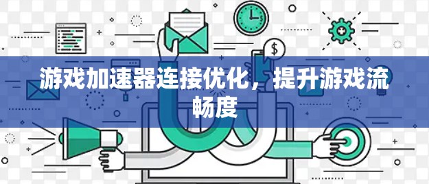 游戏加速器连接优化，提升游戏流畅度
