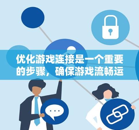 优化游戏连接是一个重要的步骤，确保游戏流畅运行。以下是对优化游戏连接的详细指南