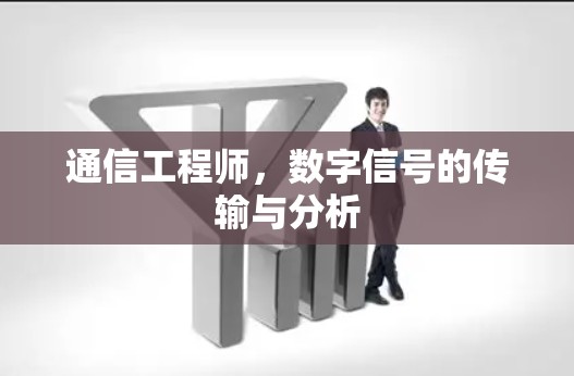 通信工程师，数字信号的传输与分析