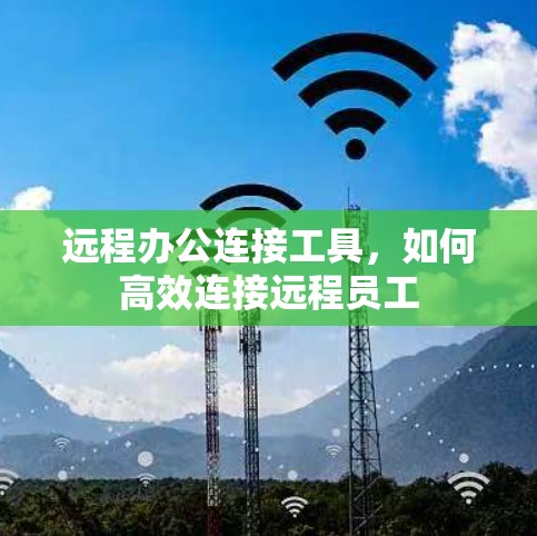 远程办公连接工具，如何高效连接远程员工