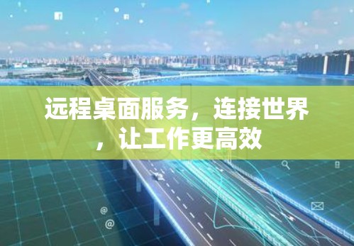 远程桌面服务，连接世界，让工作更高效